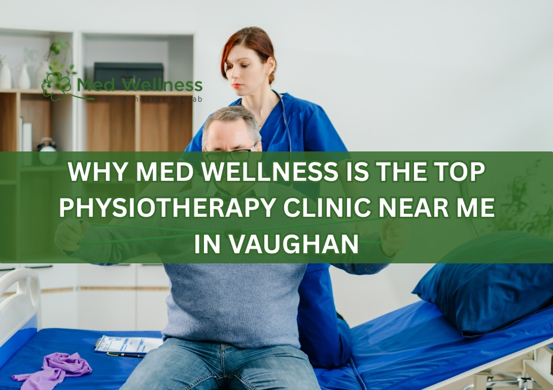 Why Med Wellness is the Top Physiotherapy Clinic Near Me in Vaughan