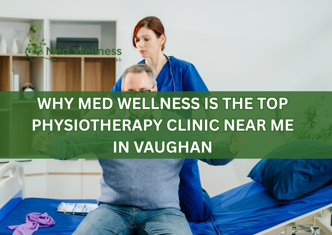 Why Med Wellness is the Top Physiotherapy Clinic Near Me in Vaughan