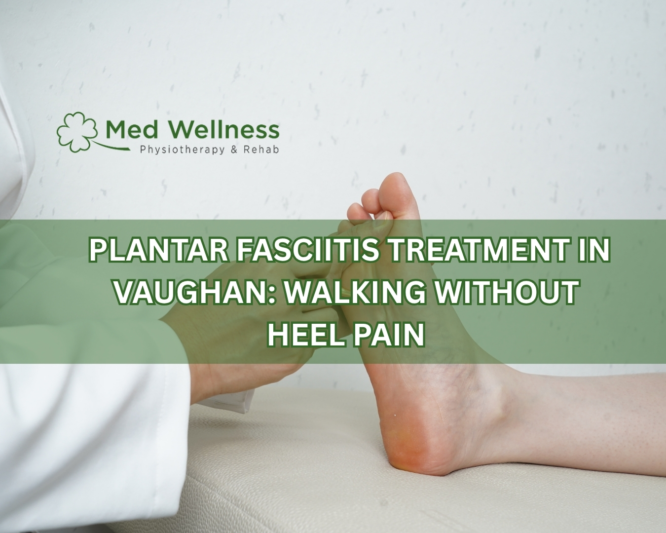 Plantar Fasciitis Treatment in Vaughan: Walking Without Heel Pain